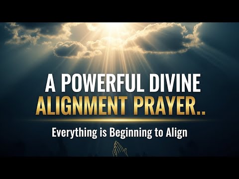 A DIVINE ALIGNMENT PRAYER | Everything Begins to Align in Your Life Today (POWERFUL!)