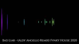 Bad Liar - (Aldy Angello Remix) Fvnky House 2020