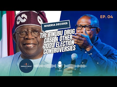 The Tinubu Drug Case & Other 2023 Election Controversies, Peter Obi, Atiku Abubakar | EP. 04