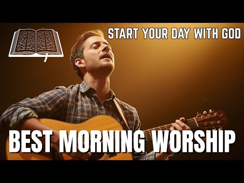 Best Morning Worship Songs to Enter God's Presence - Worship & Praise