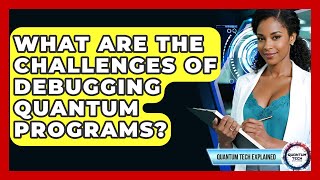 What Are The Challenges Of Debugging Quantum Programs? - Quantum Tech Explained