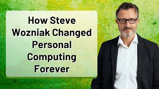 How Steve Wozniak Changed Personal Computing Forever