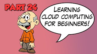 Part 24 - Learning Cloud Computing for Beginners