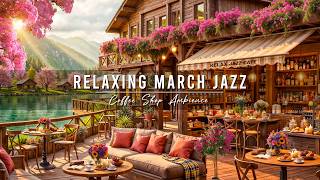 Soft Jazz Background Music 🌸 Relaxing March Spring Jazz at Outdoor Coffee Shop Ambience for Work
