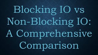 Blocking IO vs Non-Blocking IO: A Comprehensive Comparison