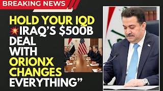 Iraqi Dinar News : Iraq’s $500B Deal with OrionX Changes Everything”