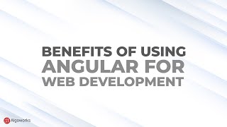 5 Benefits of Using Angular for Web Development | Web Development | Why Angular | - Algoworks