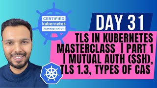 Day 31: TLS in Kubernetes MASTERCLASS | PART 1 | Mutual Auth (SSH), TLS 1.3, Types of CAs | CKA 2025
