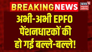 EPFO New Rule : अभी-अभी EPFO पेंशनधारकों की हो गई बल्ले-बल्ले!, EPFO को मिल गए दो बड़े अपडेट |Top