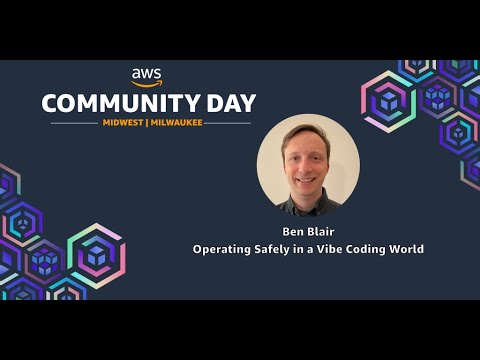 AWS Community Day Midwest 2025 Operating Safely in a Vibe Coding World -  Ben Blair