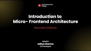 Introduction to Micro Frontend Architecture | Recorded Webinar | Neointeraction Design