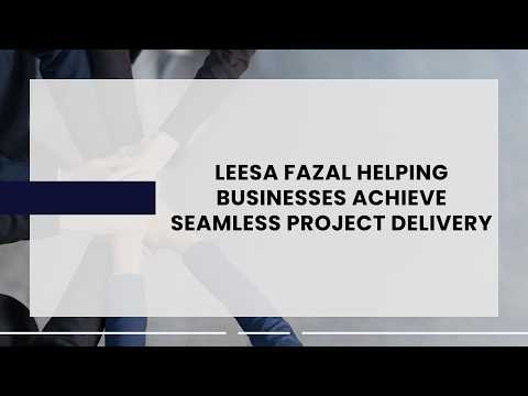 Leesa Fazal Helping Businesses Achieve Seamless Project Delivery