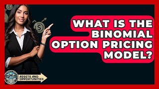 What Is The Binomial Option Pricing Model? - AssetsandOpportunity.org