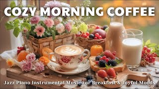 Cozy Morning Coffee ☕ | Jazz Piano Instrumental Music For Breakfast & Joyful Moods