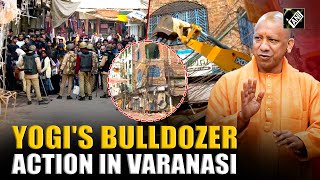 CM Yogi’s bulldozer action targets illegal encroachment in Varanasi’s Dal Mandi Area