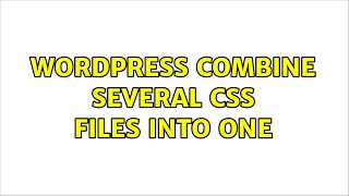 Wordpress: Combine several CSS files into one
