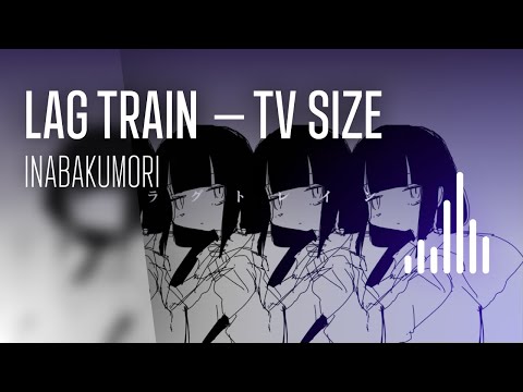 Lag Train TV SIZE — Inabakumori