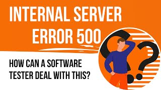 How a software tester can deal with Internal Server Error 500