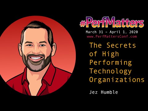Jez Humble :: The Secrets of High Performing Technology Organizations : #PerfMatters Conference 2020