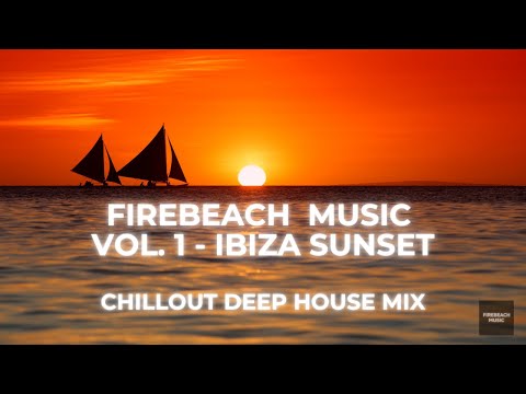 Firebeach Music Vol. 1 | Ibiza Sunset 2025 – Chillout Deep House Mix 🌅