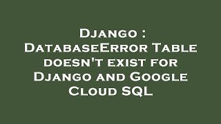 Django : DatabaseError Table doesn't exist for Django and Google Cloud SQL