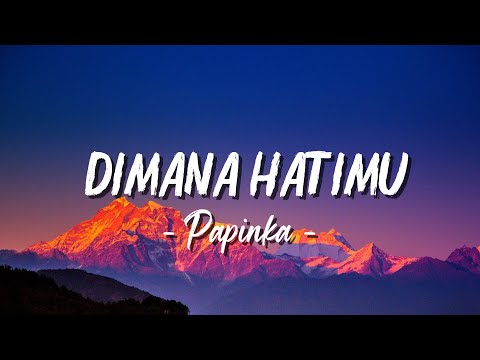 Dimana Hatimu - Papinka || Lirik