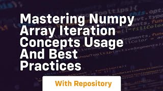 mastering numpy array iteration concepts usage and best practices