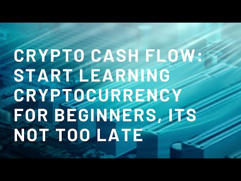 Crypto Cash Flow: Start learning cryptocurrency for beginners, its not too late