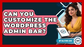 Can You Customize The WordPress Admin Bar? - WP Solutions Guru