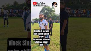 vivek Singh and amil naim football player 🔥❤️💯...#football #footballplayer #shorts #footballskills