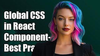Global CSS in React: Component-Level vs Root Component Best Practices