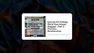 Episode #3: Getting Rid of Your Sexual Baggage - Part 2: Previous Relationships | Savage...