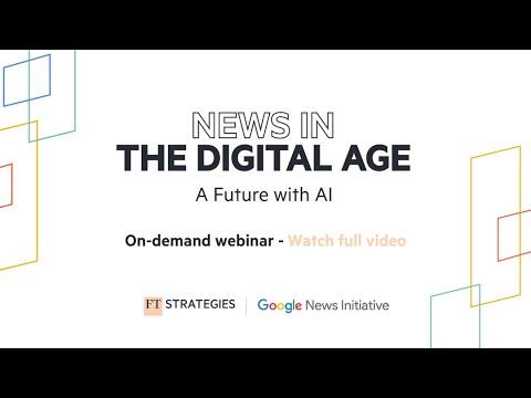 WEBINAR: News in the Digital Age - A Future with AI | FT Strategies