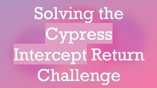 Solving the Cypress Intercept Return Challenge