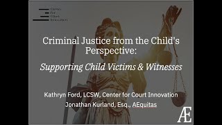 Criminal Justice from the Child’s Perspective: Supporting Child Victims & Witnesses