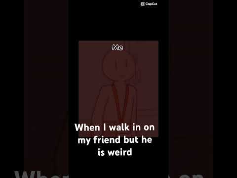 When I walk in on my friend but he is weird #funny y