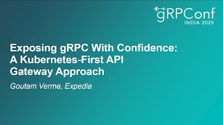 Exposing gRPC With Confidence: A Kubernetes-First API Gateway Approach - Goutam Verma, Expedia