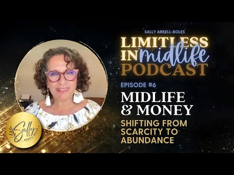 Midlife & Money: Shifting from Scarcity to Abundance - Ep 6  Limitless In Midlife