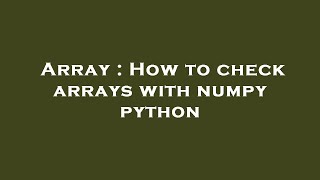 Array : How to check arrays with numpy python