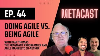 Metacast Ep. 44: Doing Agile vs. being agile with Pragmatic Programmer Dave Thomas