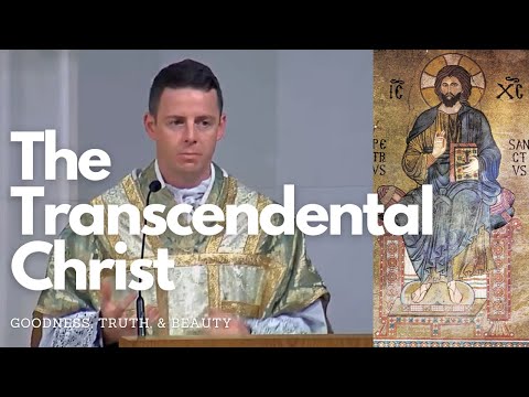 The Transcendental Christ | Goodness, Truth, & Beauty