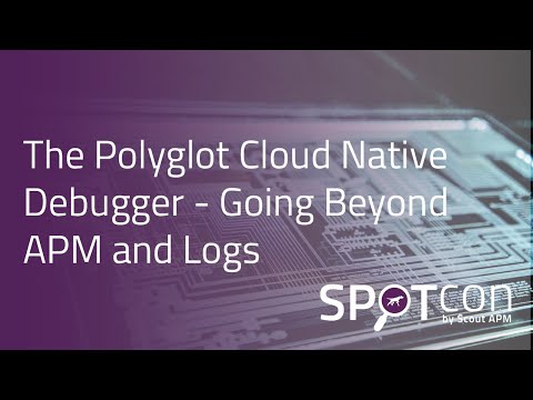 The Polyglot Cloud Native Debugger - Going Beyond APM and Logs: Shai Almog at SPOTcon 2022