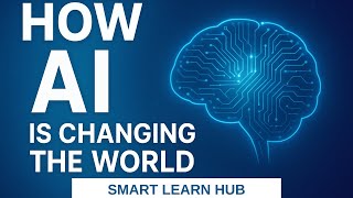 How AI Is Changing the World  SmartLearn Hub