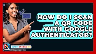 How Do I Scan A QR Code With Google Authenticator? - SearchEnginesHub.com