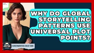 Why Do Global Storytelling Patterns Use Universal Plot Points? - Screenwriter's Cheat Code