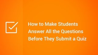 How to Make Students Answer All the Questions Before They Submit a Quiz