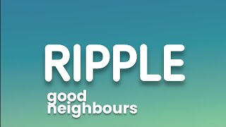 Good Neighbours - Ripple (Lyrics)