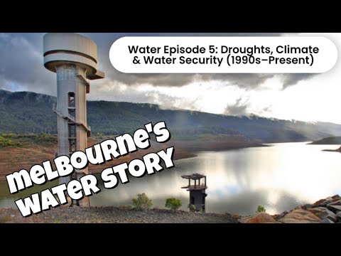 Melbourne's Water Story - Ep5: Droughts, Climate & Water Security (1990s–Present)