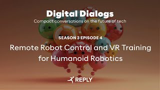 Digital Dialogs (Episode 3 | S4) - Remote Robot Control and VR Training for Humanoid Robotics