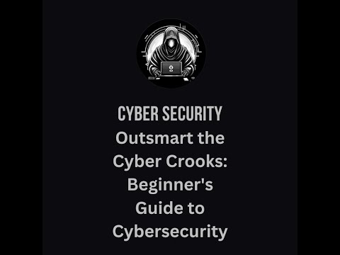 Outsmart the Cyber Crooks: Beginner's Guide to Cybersecurity